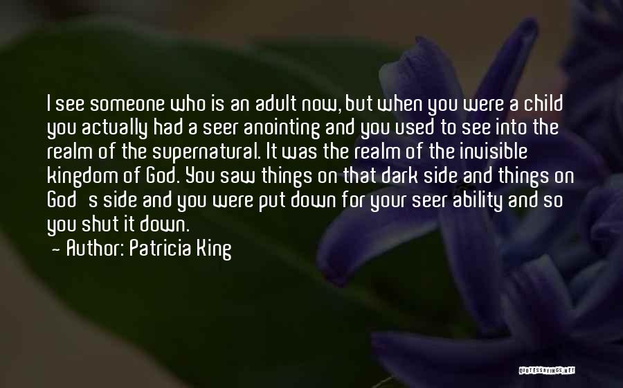 Patricia King Quotes: I See Someone Who Is An Adult Now, But When You Were A Child You Actually Had A Seer Anointing