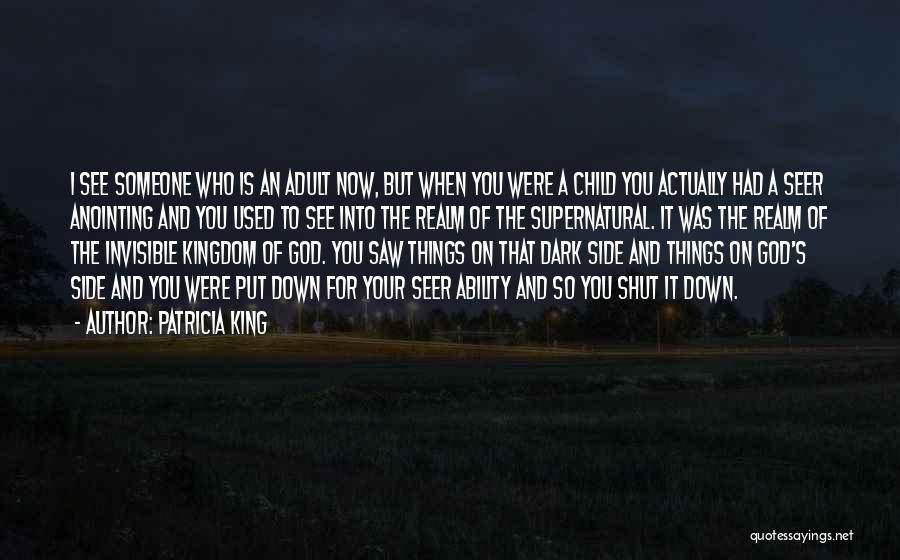 Patricia King Quotes: I See Someone Who Is An Adult Now, But When You Were A Child You Actually Had A Seer Anointing