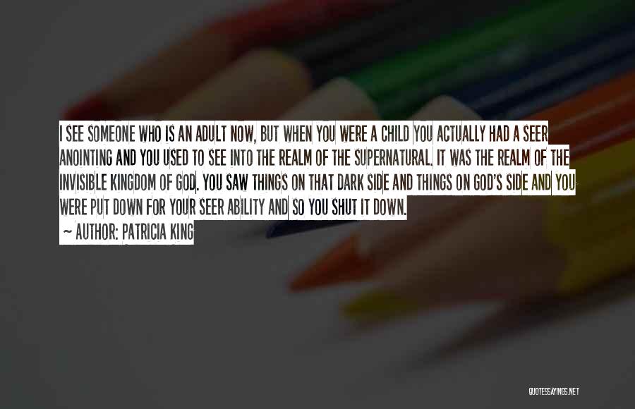 Patricia King Quotes: I See Someone Who Is An Adult Now, But When You Were A Child You Actually Had A Seer Anointing