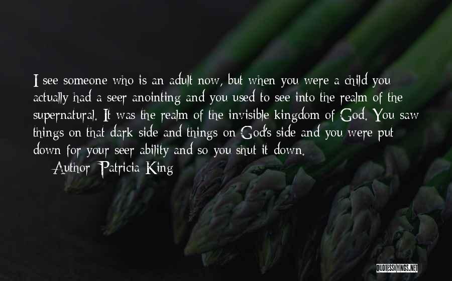 Patricia King Quotes: I See Someone Who Is An Adult Now, But When You Were A Child You Actually Had A Seer Anointing