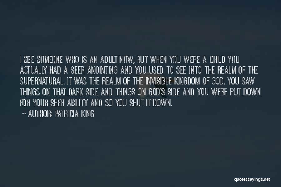 Patricia King Quotes: I See Someone Who Is An Adult Now, But When You Were A Child You Actually Had A Seer Anointing