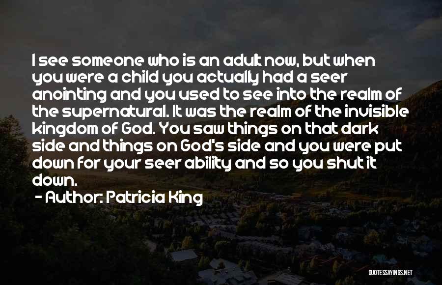 Patricia King Quotes: I See Someone Who Is An Adult Now, But When You Were A Child You Actually Had A Seer Anointing