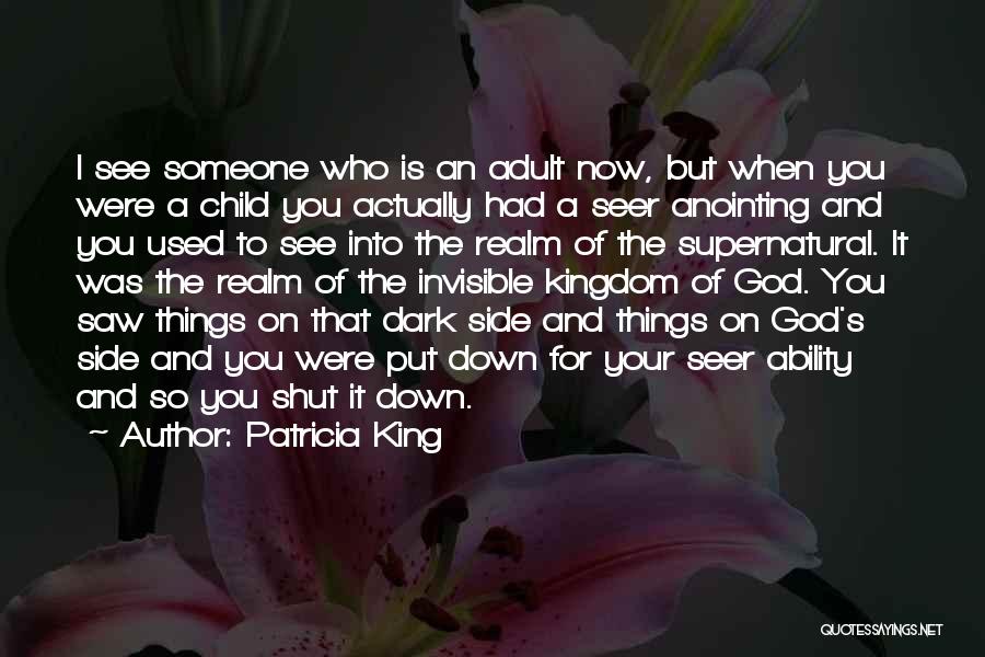 Patricia King Quotes: I See Someone Who Is An Adult Now, But When You Were A Child You Actually Had A Seer Anointing