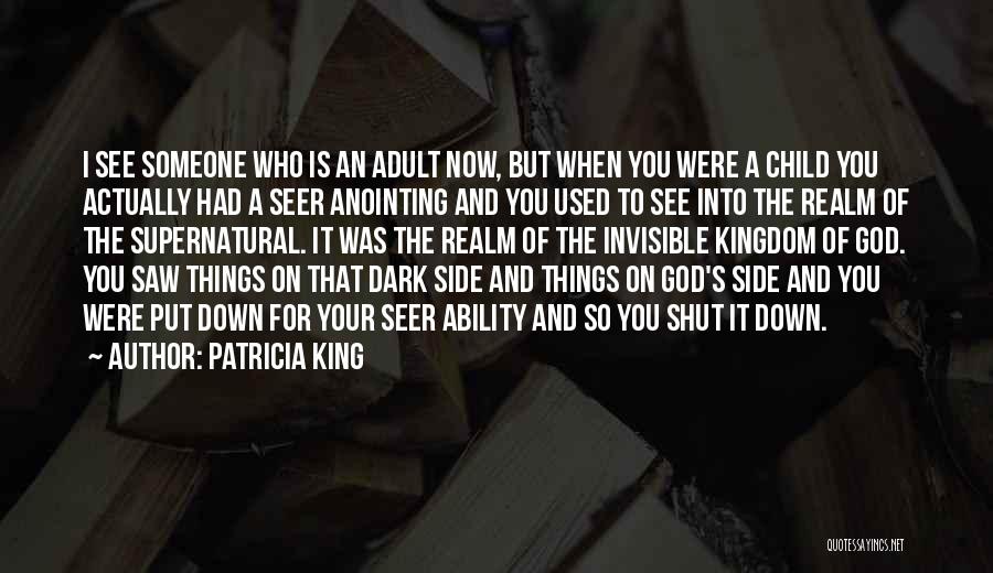 Patricia King Quotes: I See Someone Who Is An Adult Now, But When You Were A Child You Actually Had A Seer Anointing
