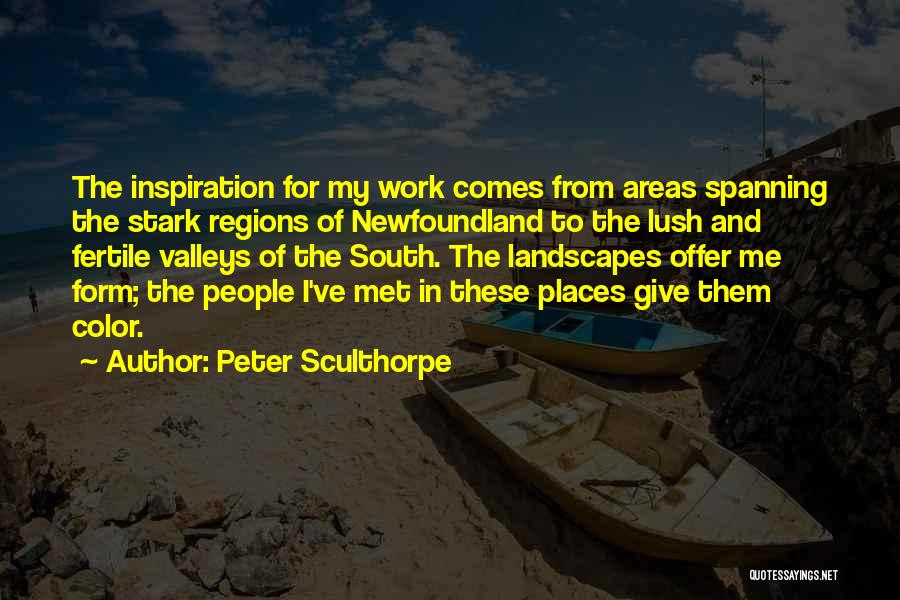 Peter Sculthorpe Quotes: The Inspiration For My Work Comes From Areas Spanning The Stark Regions Of Newfoundland To The Lush And Fertile Valleys