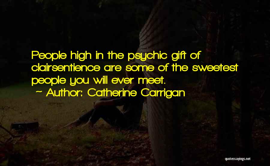 Catherine Carrigan Quotes: People High In The Psychic Gift Of Clairsentience Are Some Of The Sweetest People You Will Ever Meet.