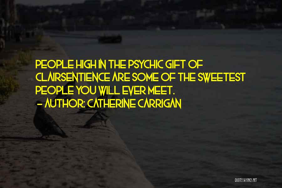 Catherine Carrigan Quotes: People High In The Psychic Gift Of Clairsentience Are Some Of The Sweetest People You Will Ever Meet.