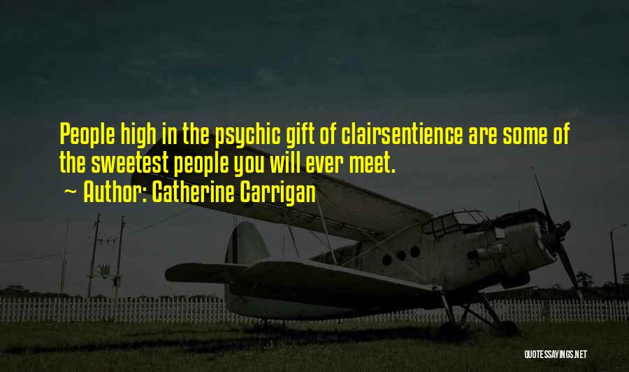 Catherine Carrigan Quotes: People High In The Psychic Gift Of Clairsentience Are Some Of The Sweetest People You Will Ever Meet.