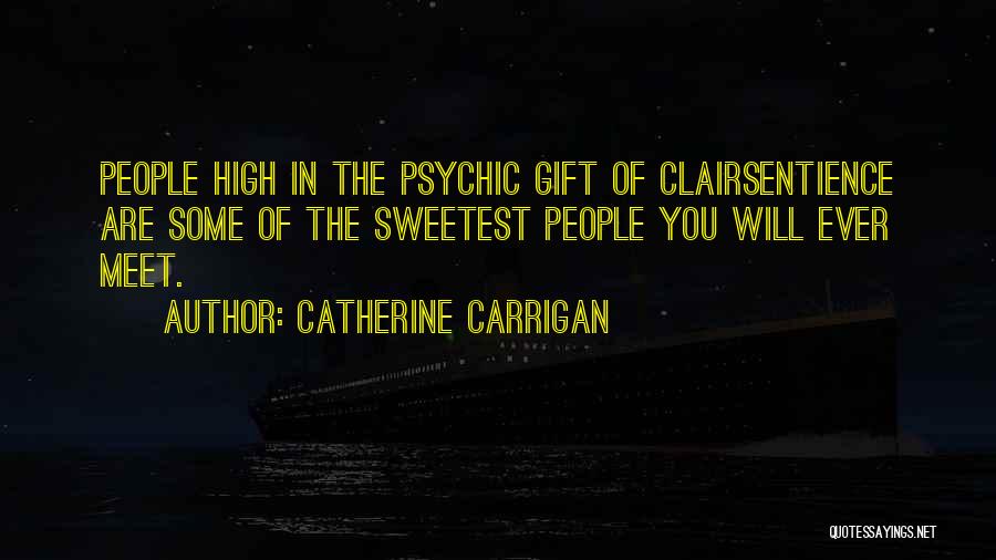 Catherine Carrigan Quotes: People High In The Psychic Gift Of Clairsentience Are Some Of The Sweetest People You Will Ever Meet.