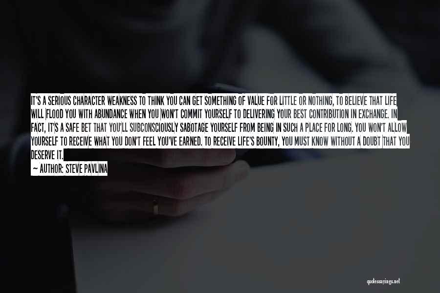 Steve Pavlina Quotes: It's A Serious Character Weakness To Think You Can Get Something Of Value For Little Or Nothing, To Believe That