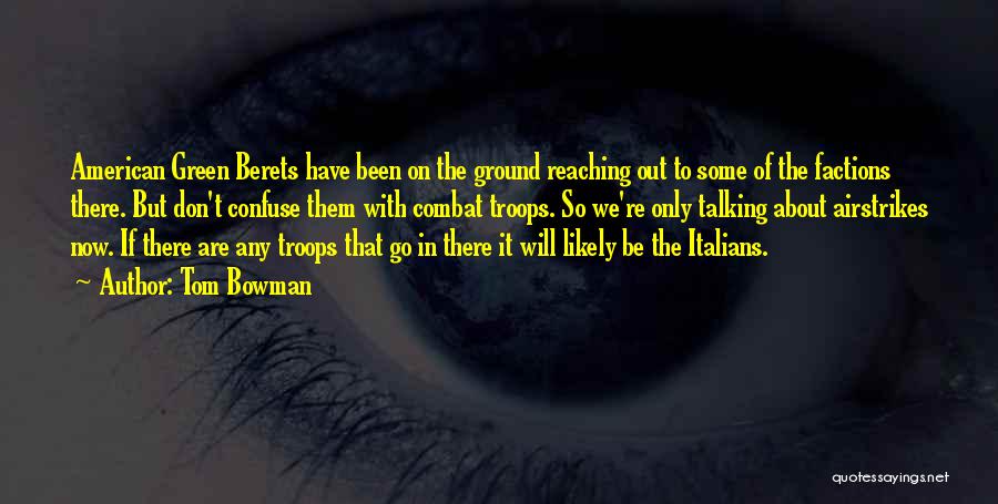 Tom Bowman Quotes: American Green Berets Have Been On The Ground Reaching Out To Some Of The Factions There. But Don't Confuse Them