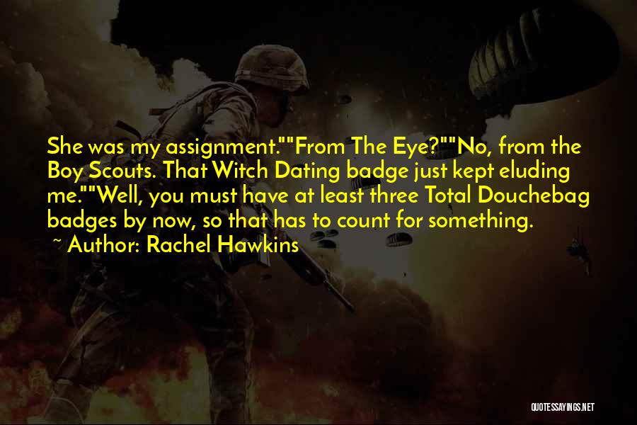 Rachel Hawkins Quotes: She Was My Assignment.from The Eye?no, From The Boy Scouts. That Witch Dating Badge Just Kept Eluding Me.well, You Must