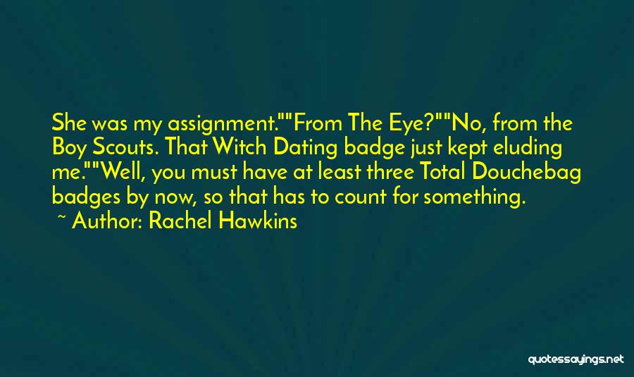 Rachel Hawkins Quotes: She Was My Assignment.from The Eye?no, From The Boy Scouts. That Witch Dating Badge Just Kept Eluding Me.well, You Must