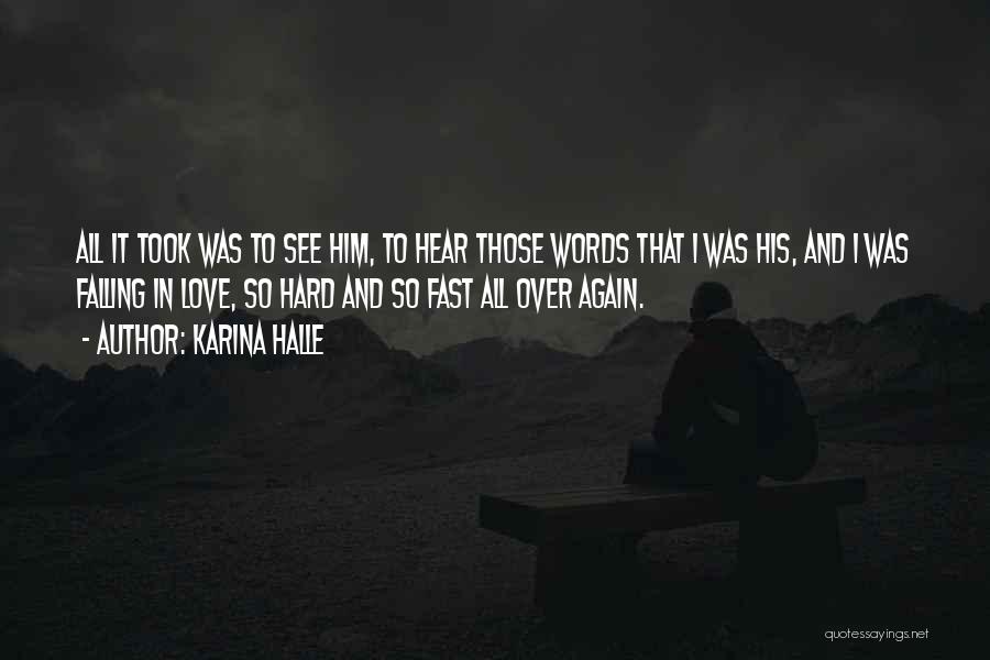 Karina Halle Quotes: All It Took Was To See Him, To Hear Those Words That I Was His, And I Was Falling In