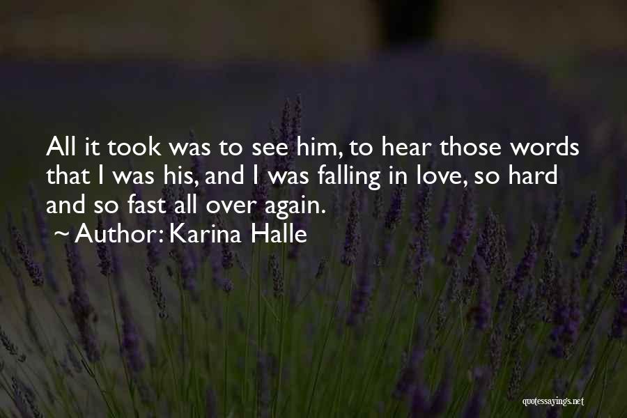 Karina Halle Quotes: All It Took Was To See Him, To Hear Those Words That I Was His, And I Was Falling In