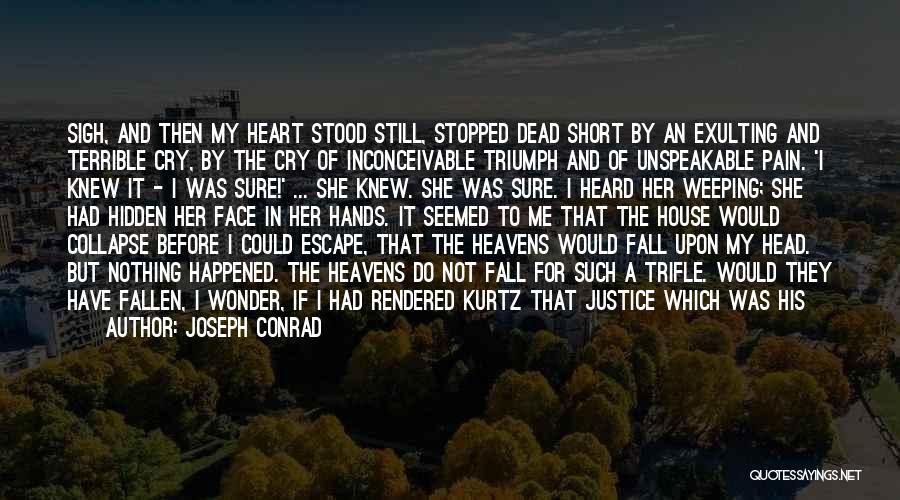 Joseph Conrad Quotes: Sigh, And Then My Heart Stood Still, Stopped Dead Short By An Exulting And Terrible Cry, By The Cry Of