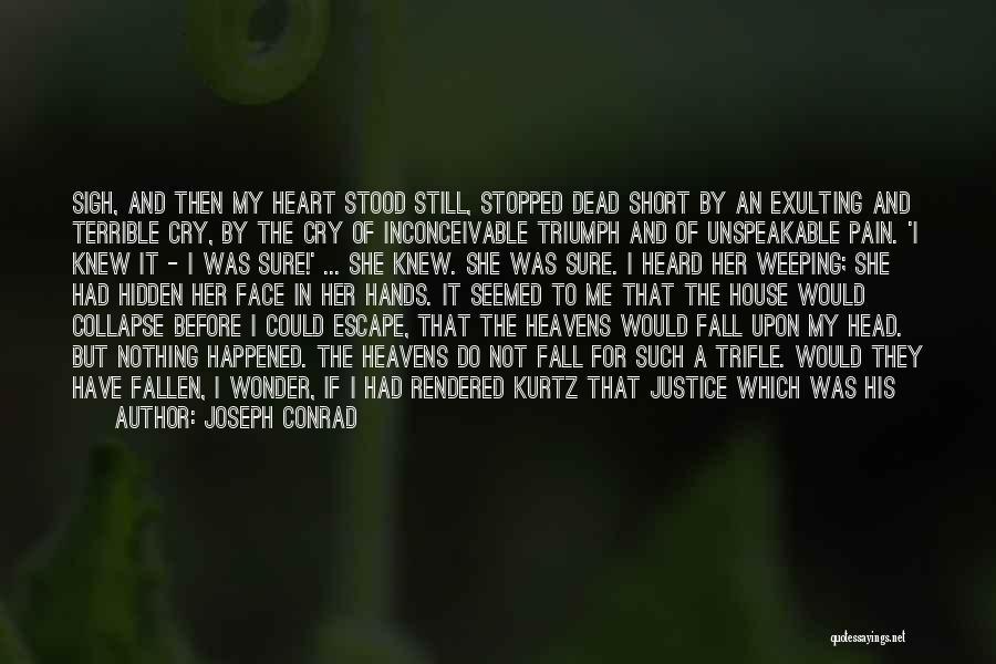 Joseph Conrad Quotes: Sigh, And Then My Heart Stood Still, Stopped Dead Short By An Exulting And Terrible Cry, By The Cry Of