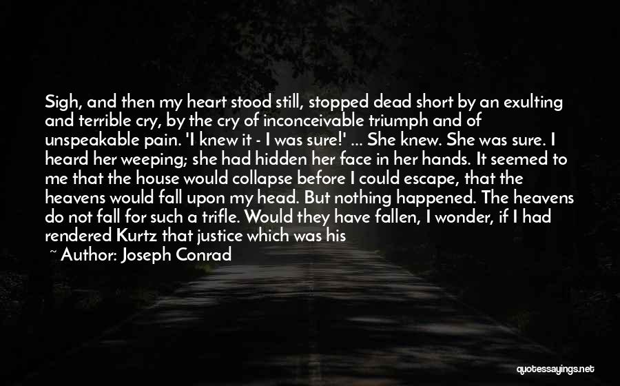 Joseph Conrad Quotes: Sigh, And Then My Heart Stood Still, Stopped Dead Short By An Exulting And Terrible Cry, By The Cry Of