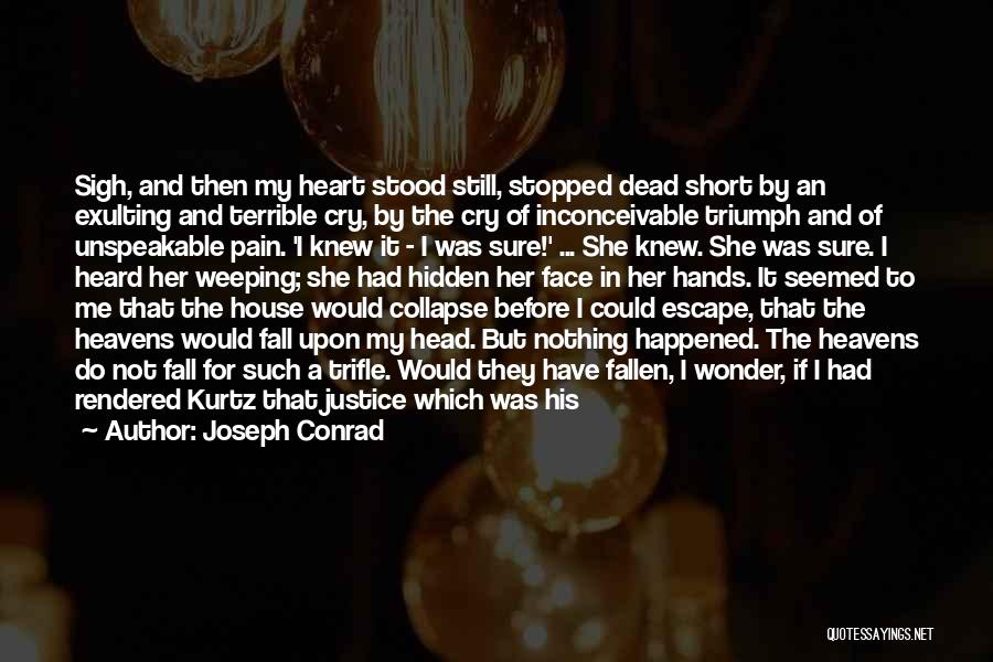 Joseph Conrad Quotes: Sigh, And Then My Heart Stood Still, Stopped Dead Short By An Exulting And Terrible Cry, By The Cry Of