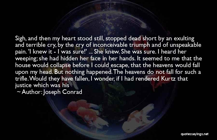 Joseph Conrad Quotes: Sigh, And Then My Heart Stood Still, Stopped Dead Short By An Exulting And Terrible Cry, By The Cry Of