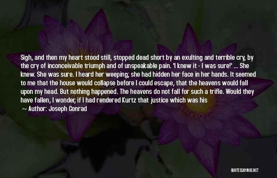 Joseph Conrad Quotes: Sigh, And Then My Heart Stood Still, Stopped Dead Short By An Exulting And Terrible Cry, By The Cry Of