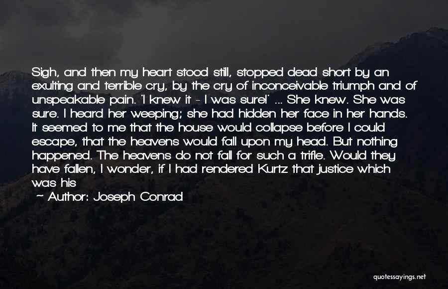 Joseph Conrad Quotes: Sigh, And Then My Heart Stood Still, Stopped Dead Short By An Exulting And Terrible Cry, By The Cry Of