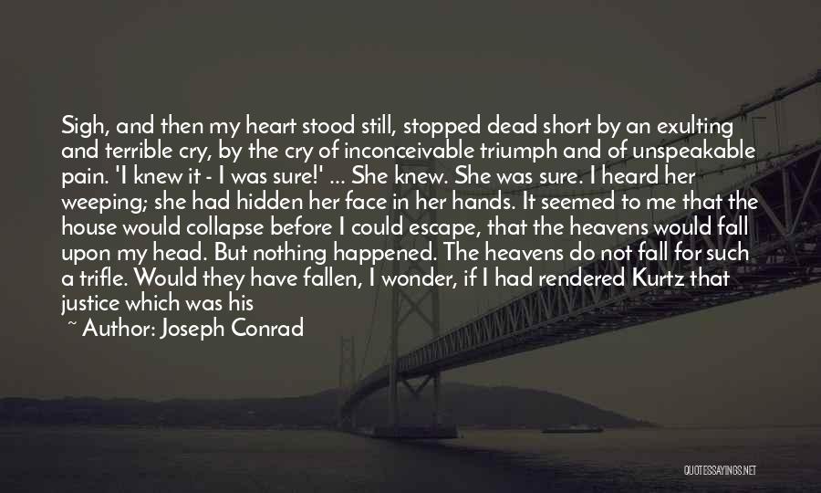 Joseph Conrad Quotes: Sigh, And Then My Heart Stood Still, Stopped Dead Short By An Exulting And Terrible Cry, By The Cry Of