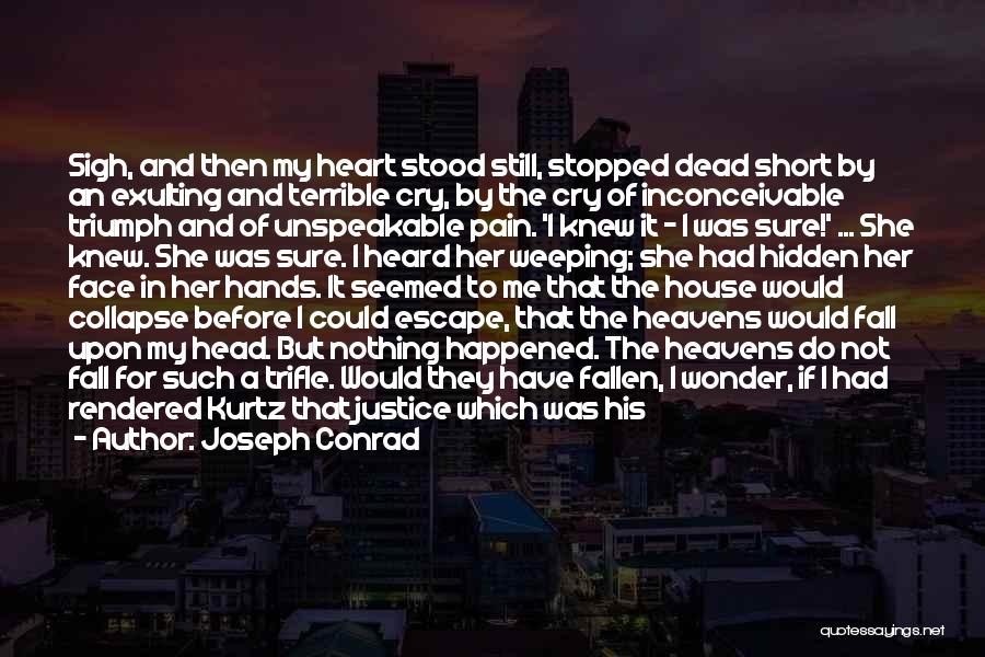 Joseph Conrad Quotes: Sigh, And Then My Heart Stood Still, Stopped Dead Short By An Exulting And Terrible Cry, By The Cry Of