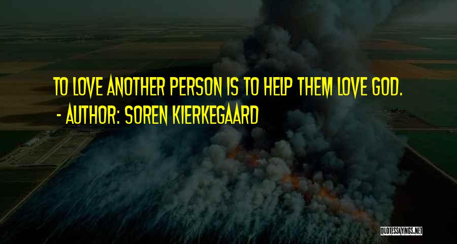 Soren Kierkegaard Quotes: To Love Another Person Is To Help Them Love God.