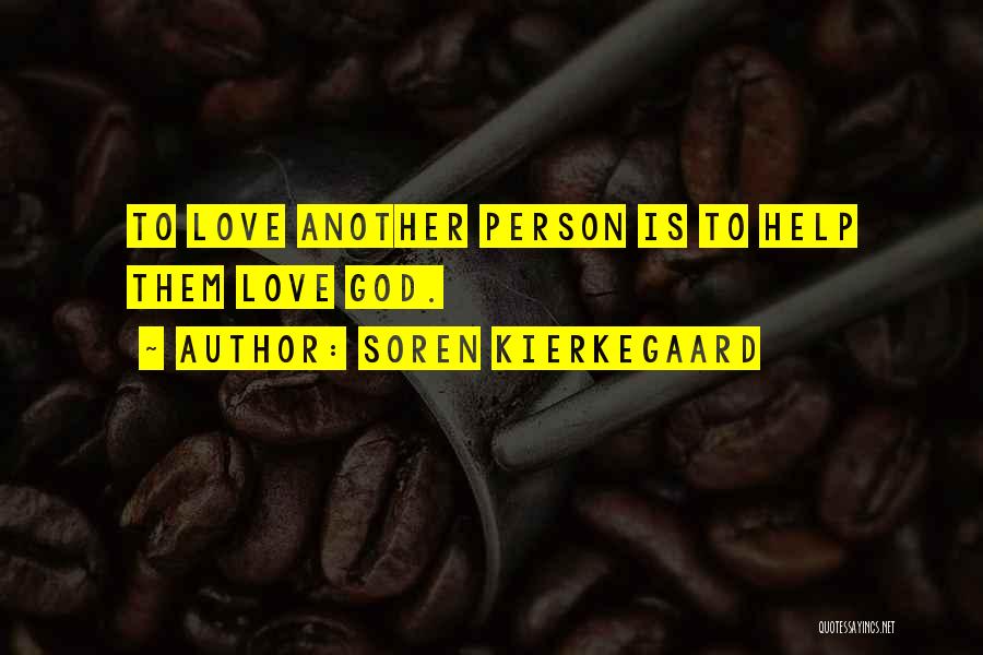 Soren Kierkegaard Quotes: To Love Another Person Is To Help Them Love God.