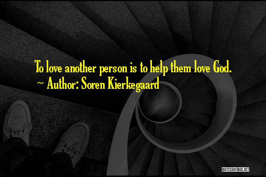 Soren Kierkegaard Quotes: To Love Another Person Is To Help Them Love God.