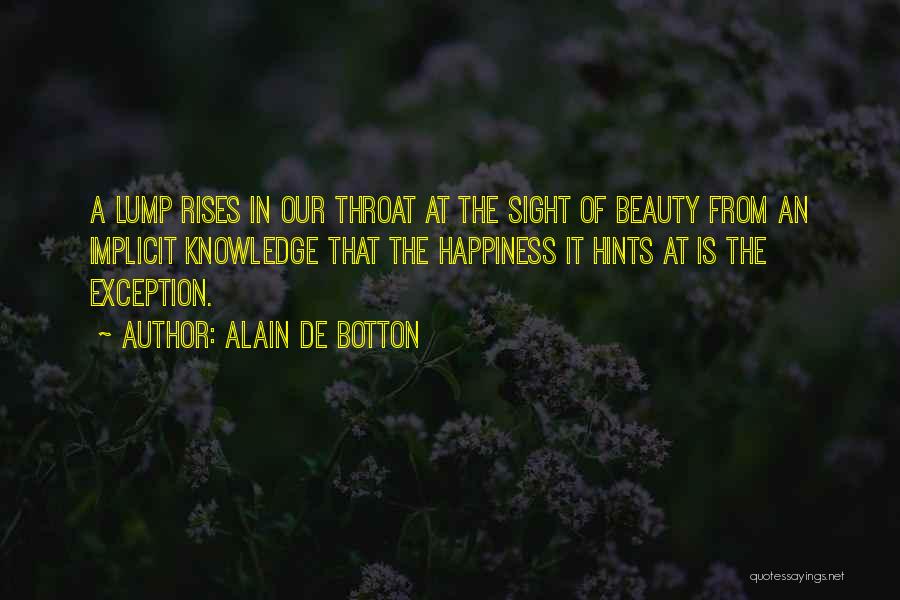 Alain De Botton Quotes: A Lump Rises In Our Throat At The Sight Of Beauty From An Implicit Knowledge That The Happiness It Hints