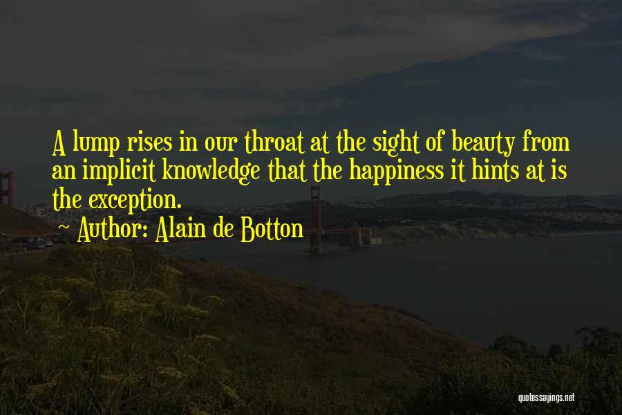 Alain De Botton Quotes: A Lump Rises In Our Throat At The Sight Of Beauty From An Implicit Knowledge That The Happiness It Hints