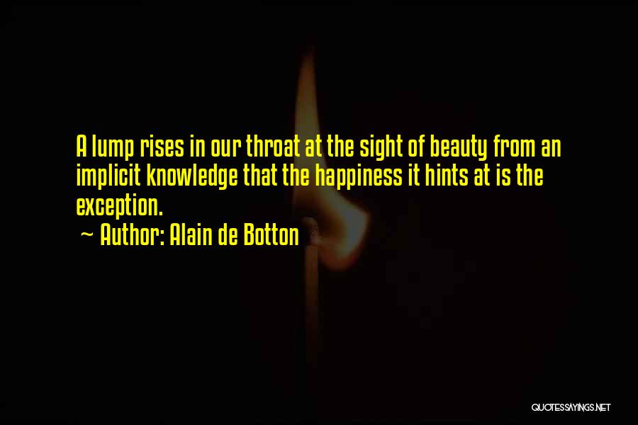 Alain De Botton Quotes: A Lump Rises In Our Throat At The Sight Of Beauty From An Implicit Knowledge That The Happiness It Hints