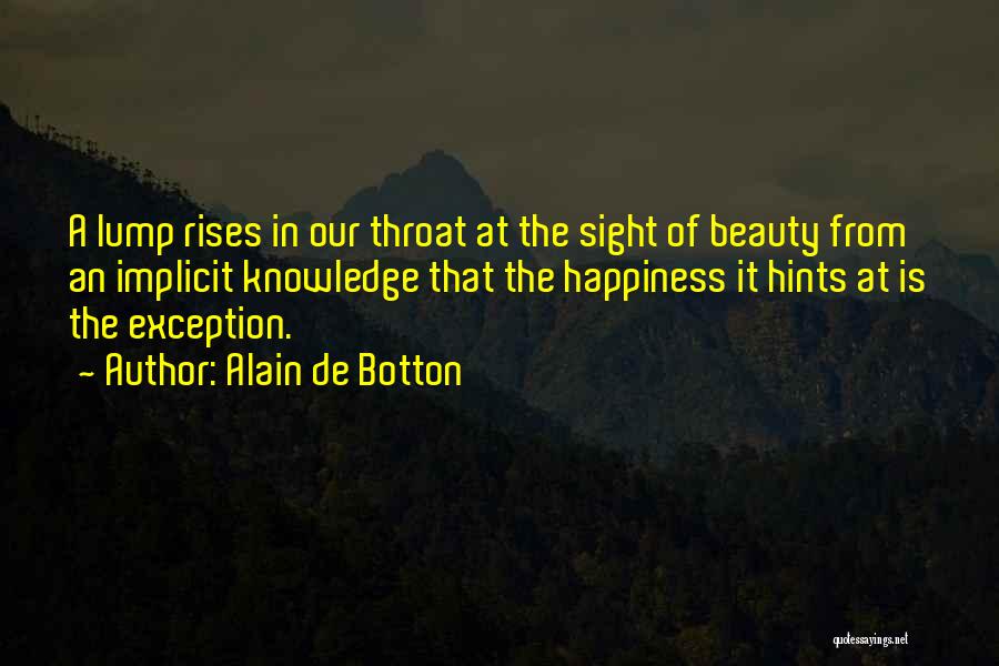Alain De Botton Quotes: A Lump Rises In Our Throat At The Sight Of Beauty From An Implicit Knowledge That The Happiness It Hints
