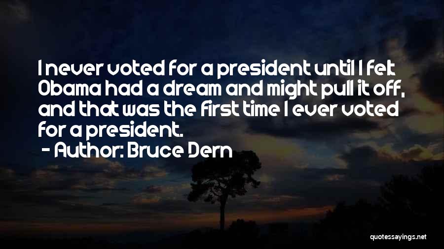 Bruce Dern Quotes: I Never Voted For A President Until I Felt Obama Had A Dream And Might Pull It Off, And That