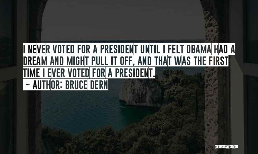 Bruce Dern Quotes: I Never Voted For A President Until I Felt Obama Had A Dream And Might Pull It Off, And That