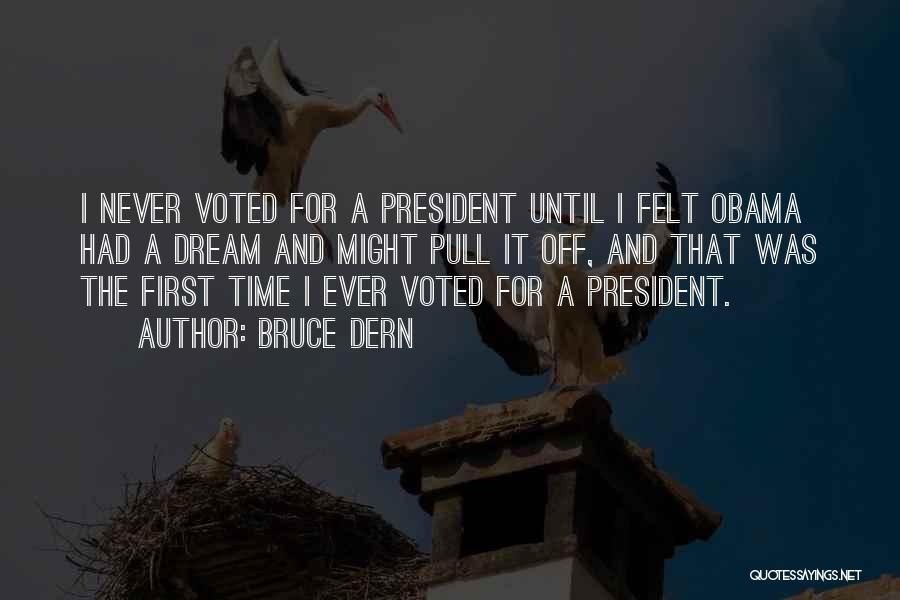 Bruce Dern Quotes: I Never Voted For A President Until I Felt Obama Had A Dream And Might Pull It Off, And That