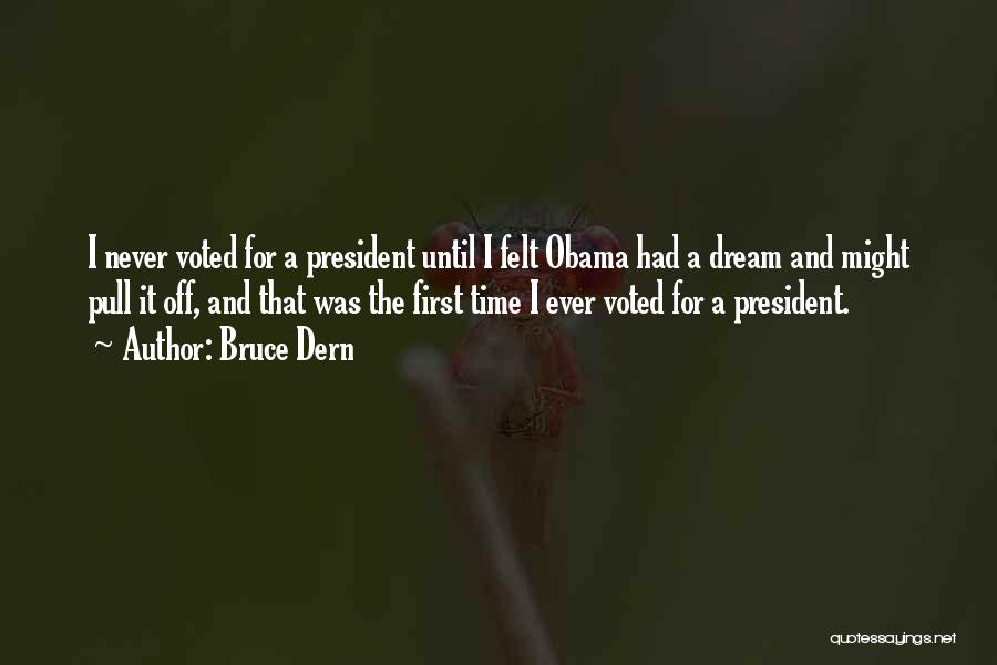 Bruce Dern Quotes: I Never Voted For A President Until I Felt Obama Had A Dream And Might Pull It Off, And That