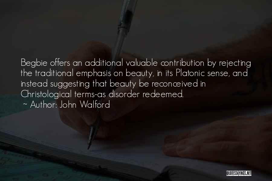 John Walford Quotes: Begbie Offers An Additional Valuable Contribution By Rejecting The Traditional Emphasis On Beauty, In Its Platonic Sense, And Instead Suggesting
