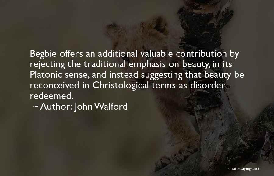 John Walford Quotes: Begbie Offers An Additional Valuable Contribution By Rejecting The Traditional Emphasis On Beauty, In Its Platonic Sense, And Instead Suggesting