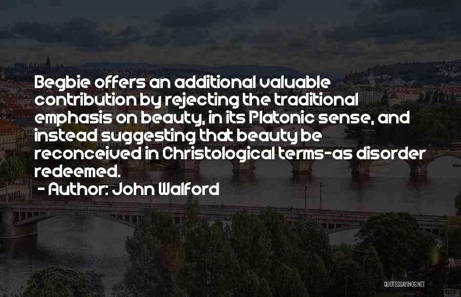 John Walford Quotes: Begbie Offers An Additional Valuable Contribution By Rejecting The Traditional Emphasis On Beauty, In Its Platonic Sense, And Instead Suggesting