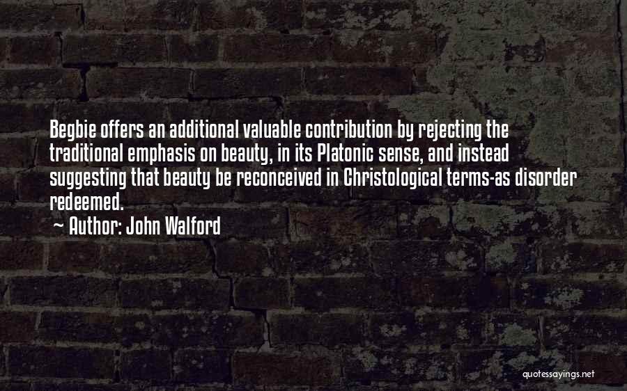 John Walford Quotes: Begbie Offers An Additional Valuable Contribution By Rejecting The Traditional Emphasis On Beauty, In Its Platonic Sense, And Instead Suggesting