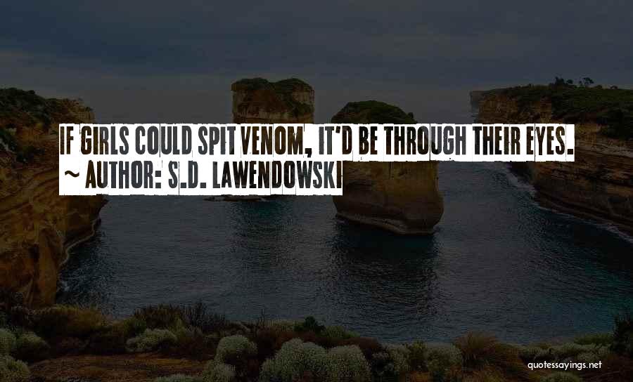 S.D. Lawendowski Quotes: If Girls Could Spit Venom, It'd Be Through Their Eyes.