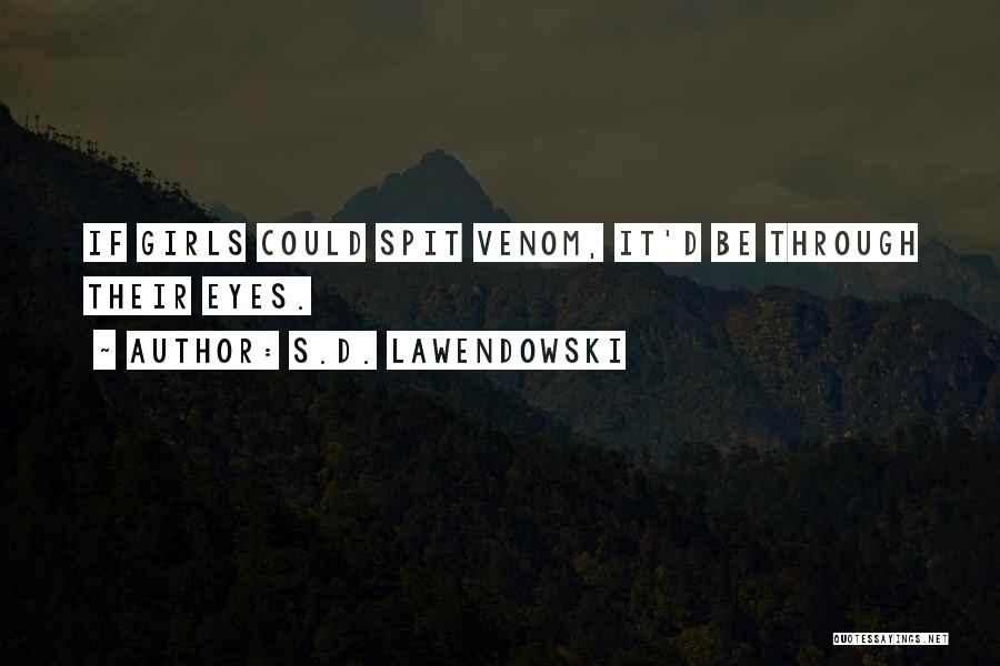 S.D. Lawendowski Quotes: If Girls Could Spit Venom, It'd Be Through Their Eyes.