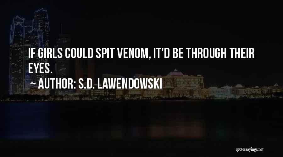 S.D. Lawendowski Quotes: If Girls Could Spit Venom, It'd Be Through Their Eyes.