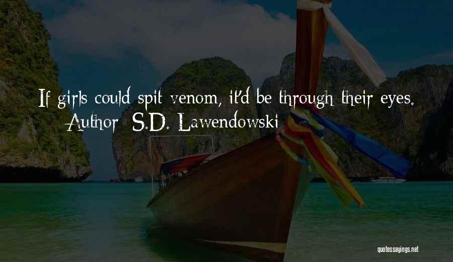 S.D. Lawendowski Quotes: If Girls Could Spit Venom, It'd Be Through Their Eyes.