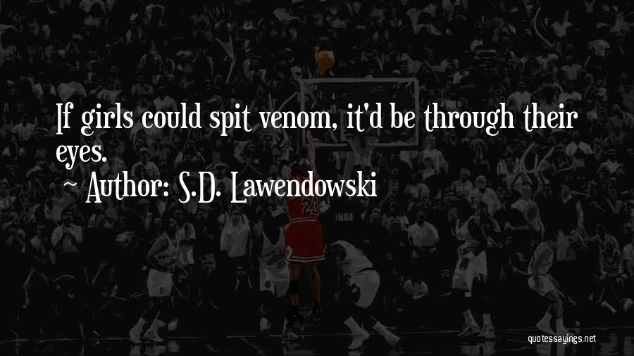 S.D. Lawendowski Quotes: If Girls Could Spit Venom, It'd Be Through Their Eyes.