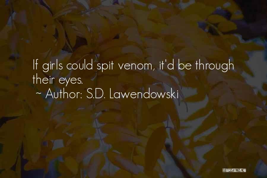 S.D. Lawendowski Quotes: If Girls Could Spit Venom, It'd Be Through Their Eyes.