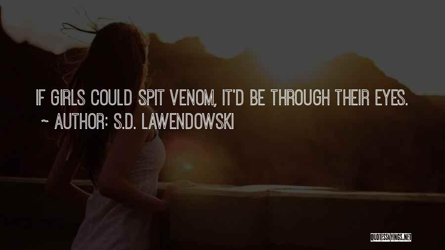 S.D. Lawendowski Quotes: If Girls Could Spit Venom, It'd Be Through Their Eyes.